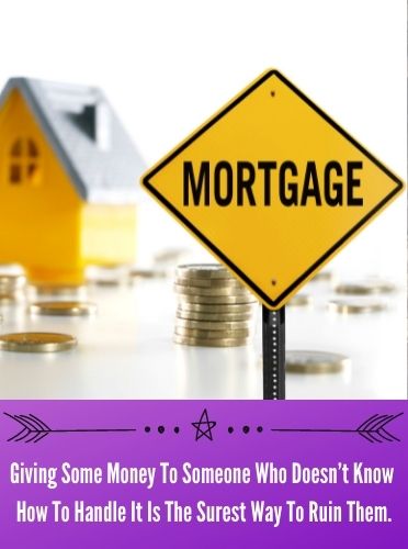 Giving Some Money To Someone Who Doesn’t Know How To Handle It Is The Surest Way To Ruin Them.